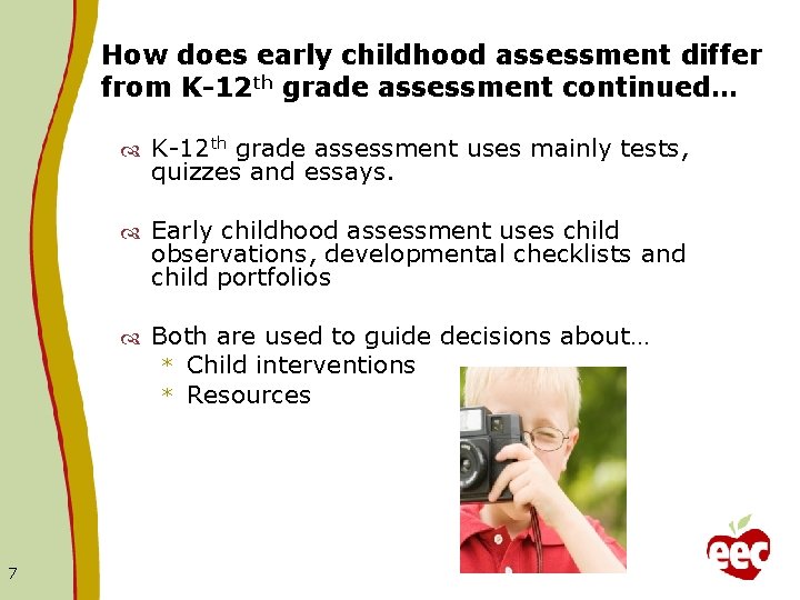 How does early childhood assessment differ from K-12 th grade assessment continued… 7 K-12