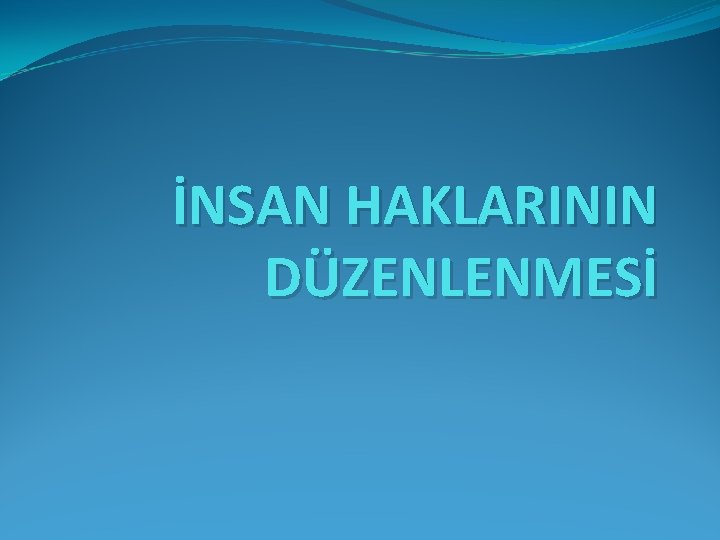 İNSAN HAKLARININ DÜZENLENMESİ 