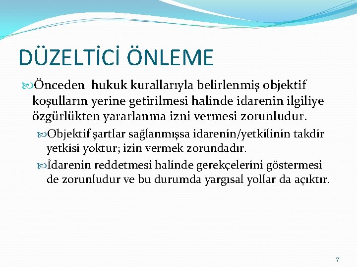 DÜZELTİCİ ÖNLEME Önceden hukuk kurallarıyla belirlenmiş objektif koşulların yerine getirilmesi halinde idarenin ilgiliye özgürlükten