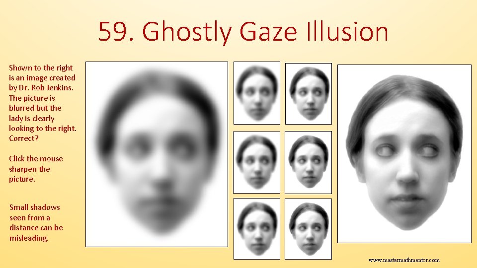 59. Ghostly Gaze Illusion Shown to the right is an image created by Dr.