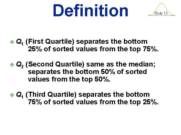 Definition Slide 13 v Q 1 (First Quartile) separates the bottom 25% of sorted