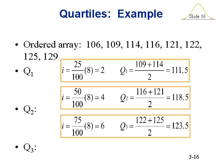 Quartiles: Example Slide 16 • Ordered array: 106, 109, 114, 116, 121, 122, 125,