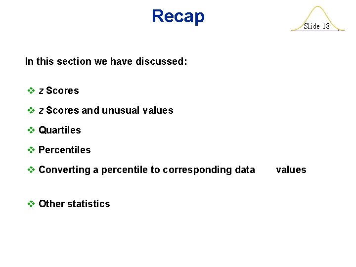 Recap Slide 18 In this section we have discussed: v z Scores and unusual