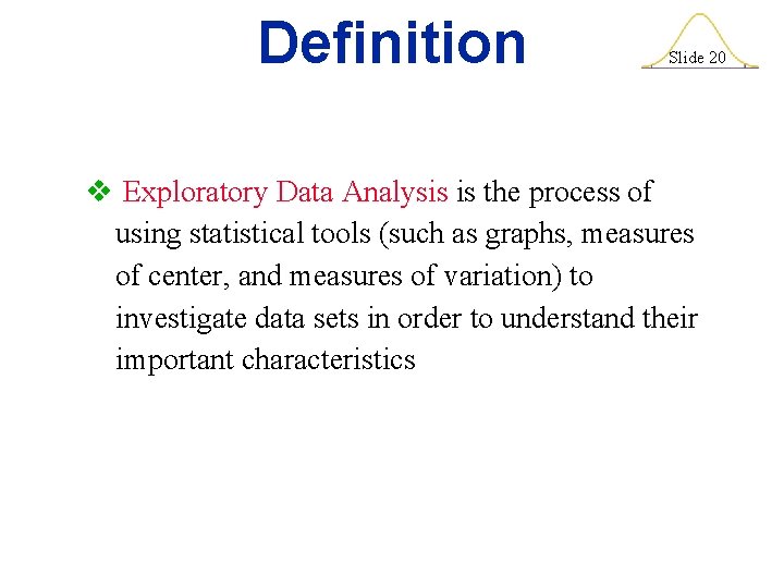 Definition Slide 20 v Exploratory Data Analysis is the process of using statistical tools