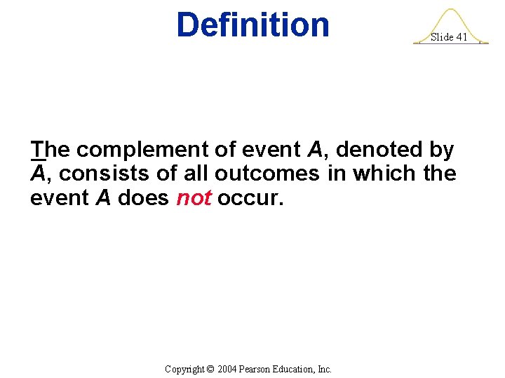 Definition Slide 41 The complement of event A, denoted by A, consists of all