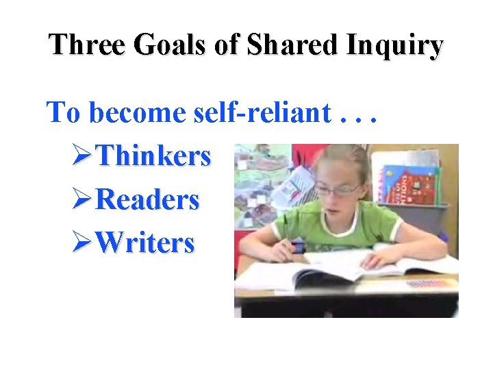 Three Goals of Shared Inquiry To become self-reliant. . . ØThinkers ØReaders ØWriters 