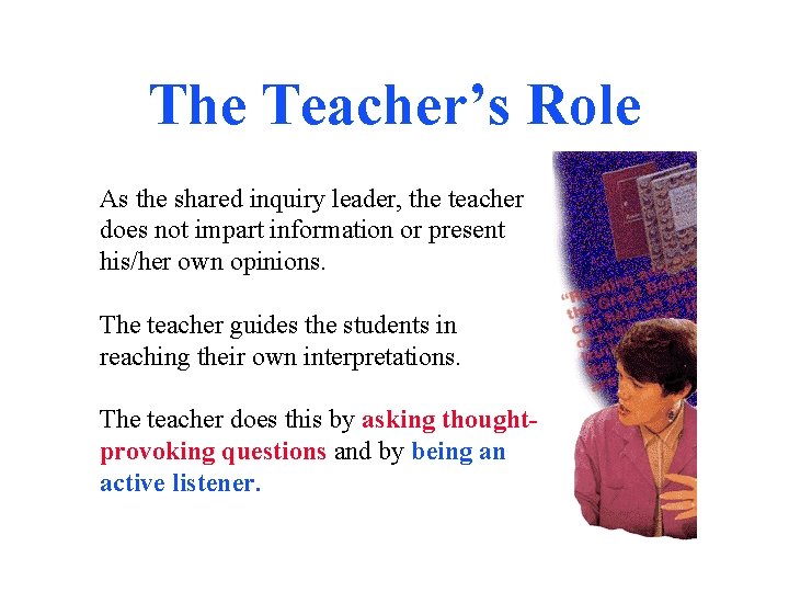 The Teacher’s Role As the shared inquiry leader, the teacher does not impart information