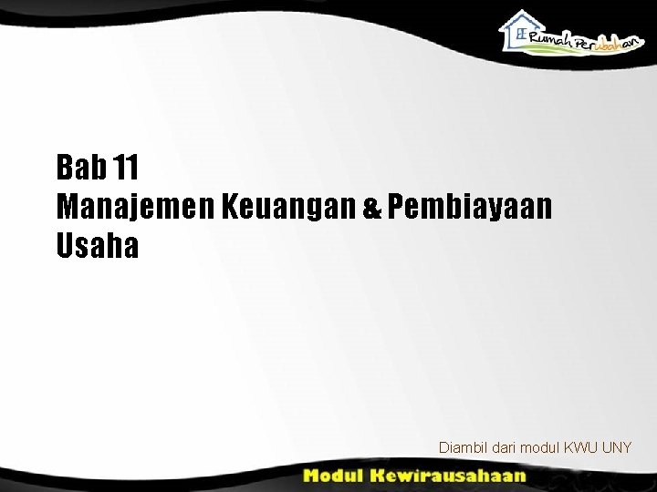 Bab 11 Manajemen Keuangan & Pembiayaan Usaha Diambil dari modul KWU UNY 