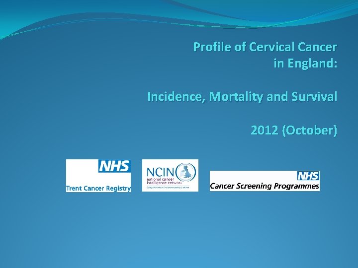 Profile of Cervical Cancer in England: Incidence, Mortality and Survival 2012 (October) 