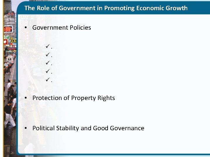 The Role of Government in Promoting Economic Growth • Government Policies ü. ü. ü.