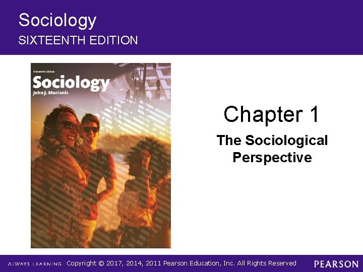 Sociology SIXTEENTH EDITION Chapter 1 The Sociological Perspective Copyright © 2017, 2014, 2011 Pearson Sociology SIXTEENTH EDITION Chapter 1 The Sociological Perspective Copyright © 2017, 2014, 2011 Pearson