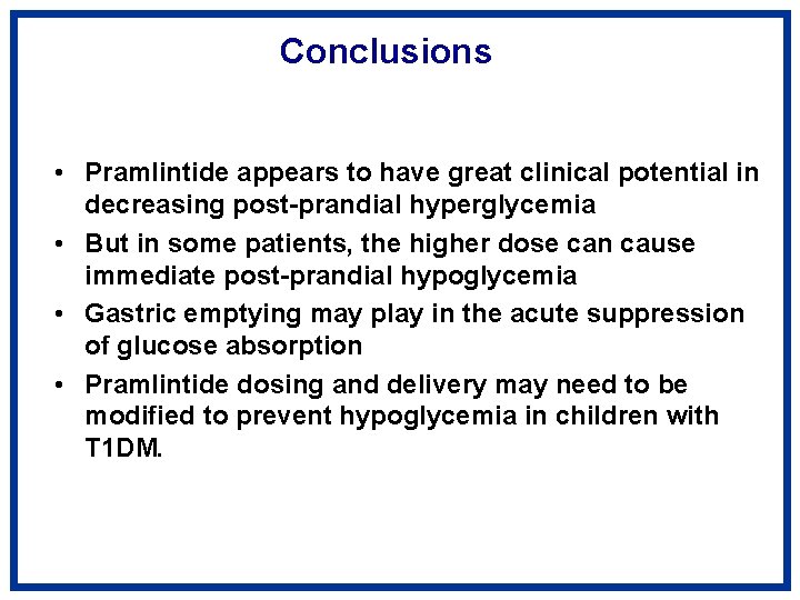 Conclusions • Pramlintide appears to have great clinical potential in decreasing post-prandial hyperglycemia •