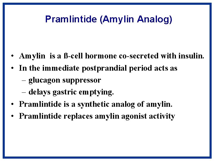 Pramlintide (Amylin Analog) • Amylin is a ß-cell hormone co-secreted with insulin. • In