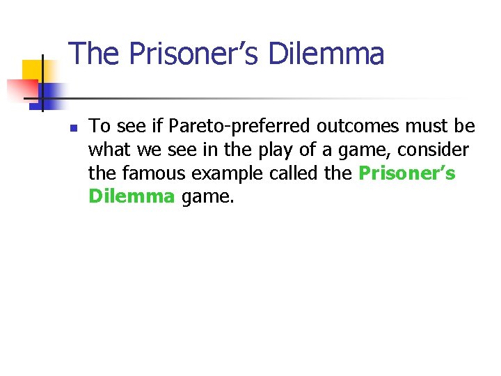 The Prisoner’s Dilemma n To see if Pareto-preferred outcomes must be what we see