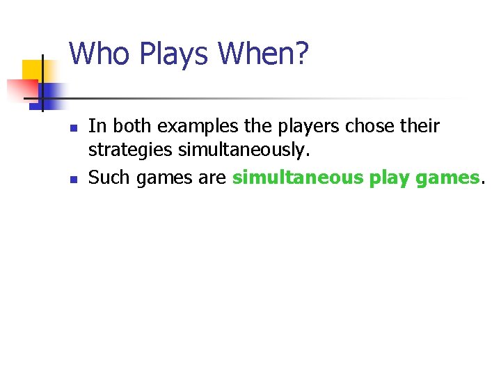 Who Plays When? n n In both examples the players chose their strategies simultaneously.