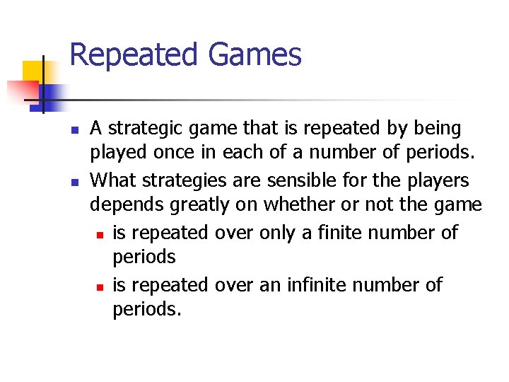 Repeated Games n n A strategic game that is repeated by being played once