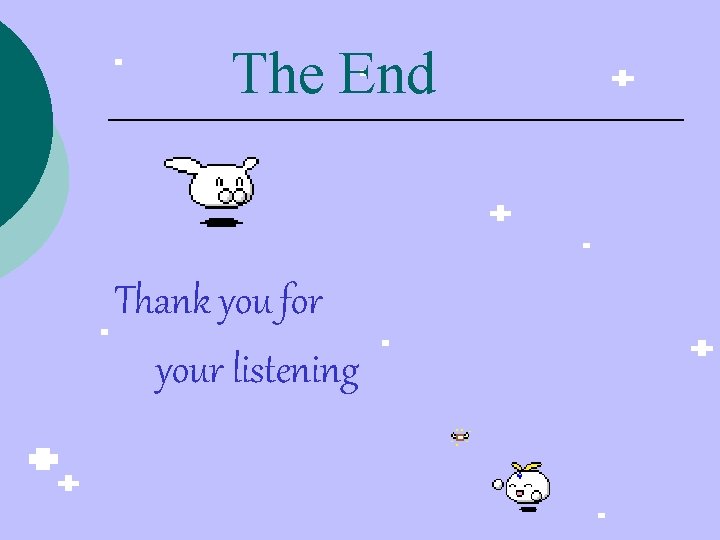 The End Thank you for your listening 