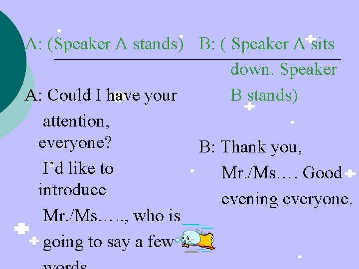 A: (Speaker A stands) B: ( Speaker A sits down. Speaker A: Could I