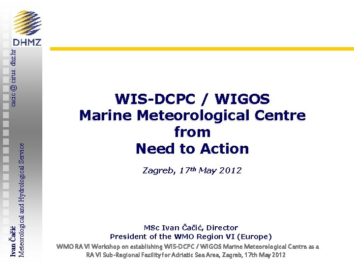 cacic @ cirus. dhz. hr Ivan Čačić Meteorological and Hydrological Service WIS-DCPC / WIGOS