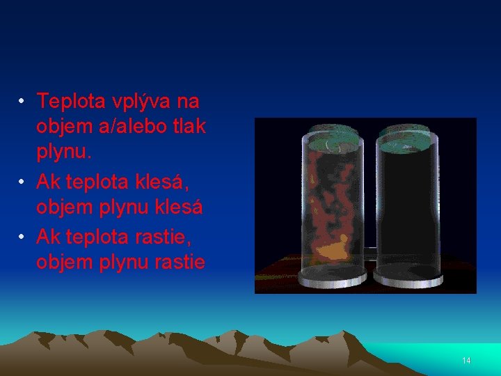  • Teplota vplýva na objem a/alebo tlak plynu. • Ak teplota klesá, objem