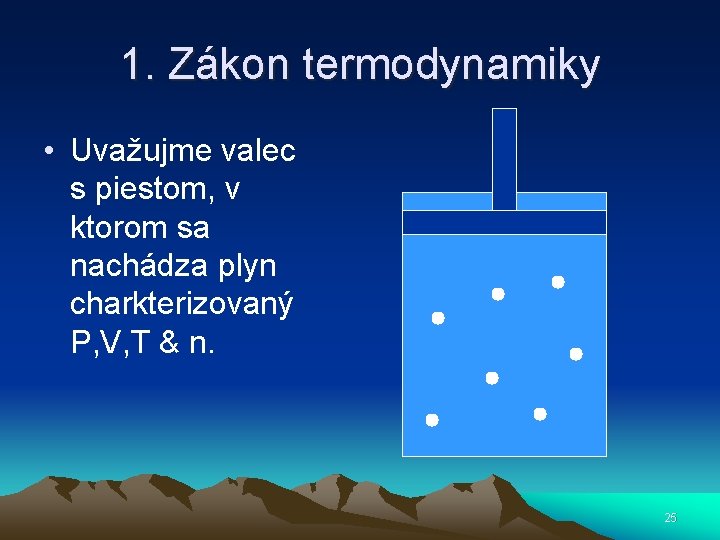 1. Zákon termodynamiky • Uvažujme valec s piestom, v ktorom sa nachádza plyn charkterizovaný