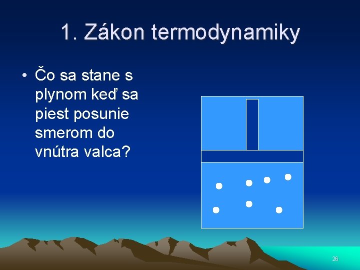 1. Zákon termodynamiky • Čo sa stane s plynom keď sa piest posunie smerom