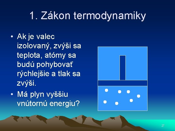 1. Zákon termodynamiky • Ak je valec izolovaný, zvýši sa teplota, atómy sa budú