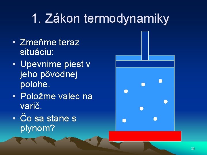 1. Zákon termodynamiky • Zmeňme teraz situáciu: • Upevnime piest v jeho pôvodnej polohe.