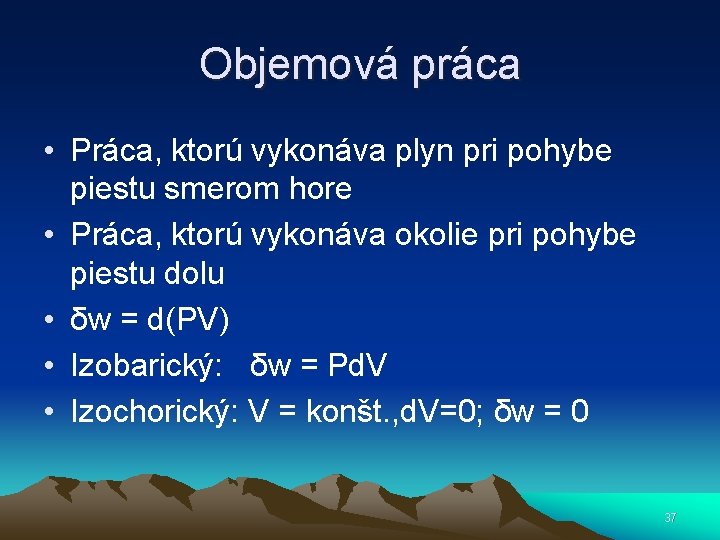 Objemová práca • Práca, ktorú vykonáva plyn pri pohybe piestu smerom hore • Práca,