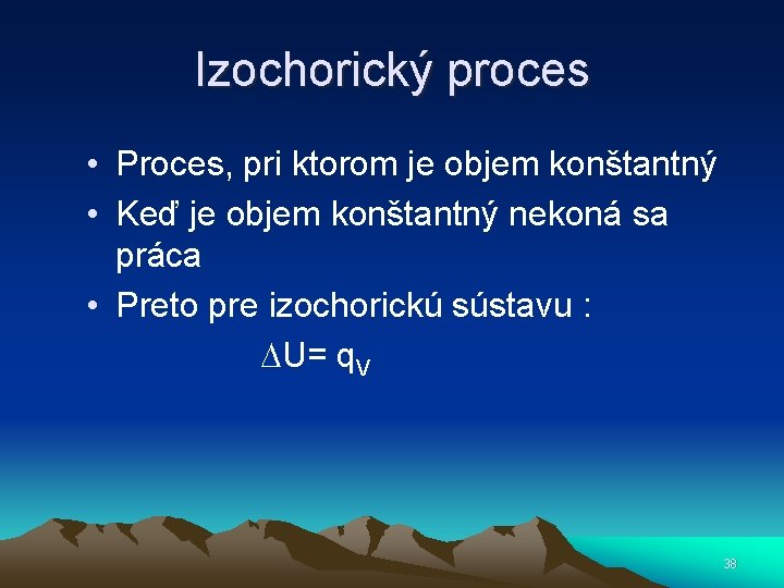 Izochorický proces • Proces, pri ktorom je objem konštantný • Keď je objem konštantný