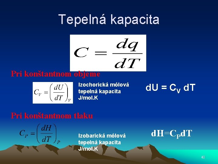 Tepelná kapacita Pri konštantnom objeme Izochorická mólová tepelná kapacita J/mol. K d. U =