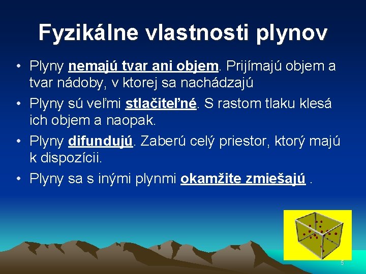 Fyzikálne vlastnosti plynov • Plyny nemajú tvar ani objem. Prijímajú objem a tvar nádoby,