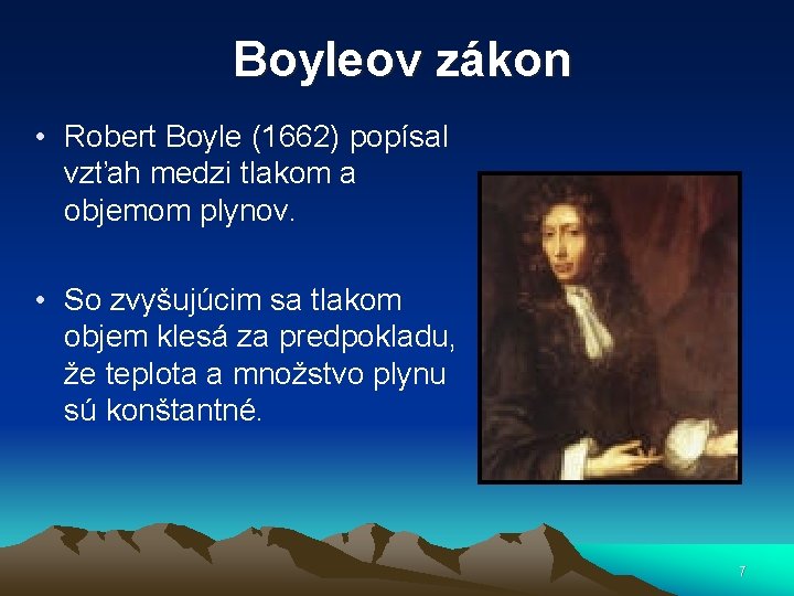 Boyleov zákon • Robert Boyle (1662) popísal vzťah medzi tlakom a objemom plynov. •