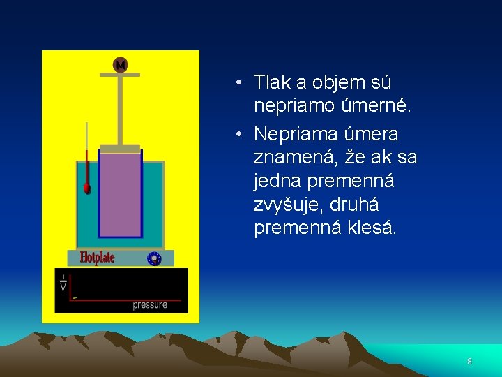  • Tlak a objem sú nepriamo úmerné. • Nepriama úmera znamená, že ak