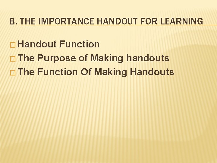 B. THE IMPORTANCE HANDOUT FOR LEARNING � Handout Function � The Purpose of Making