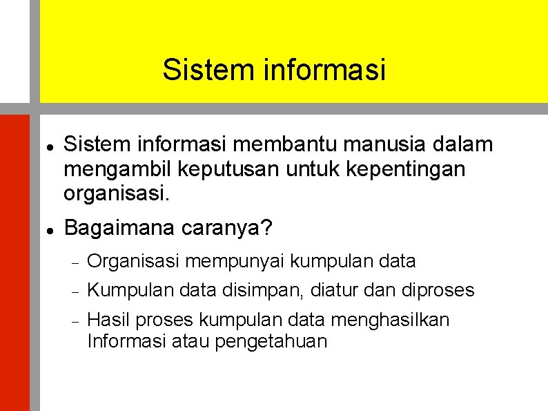 Sistem informasi membantu manusia dalam mengambil keputusan untuk kepentingan organisasi. Bagaimana caranya? Organisasi mempunyai