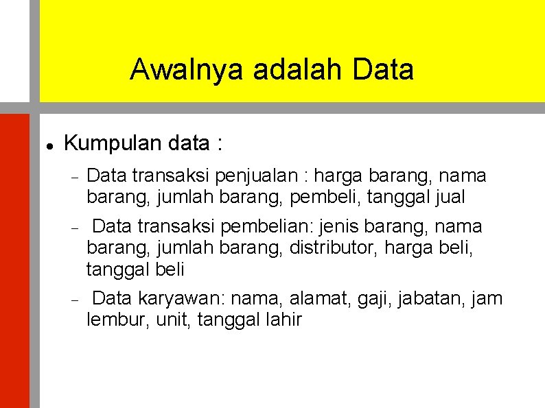 Awalnya adalah Data Kumpulan data : Data transaksi penjualan : harga barang, nama barang,