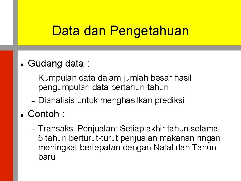 Data dan Pengetahuan Gudang data : Kumpulan data dalam jumlah besar hasil pengumpulan data