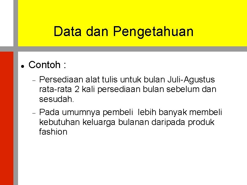 Data dan Pengetahuan Contoh : Persediaan alat tulis untuk bulan Juli-Agustus rata-rata 2 kali