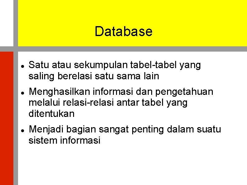 Database Satu atau sekumpulan tabel-tabel yang saling berelasi satu sama lain Menghasilkan informasi dan