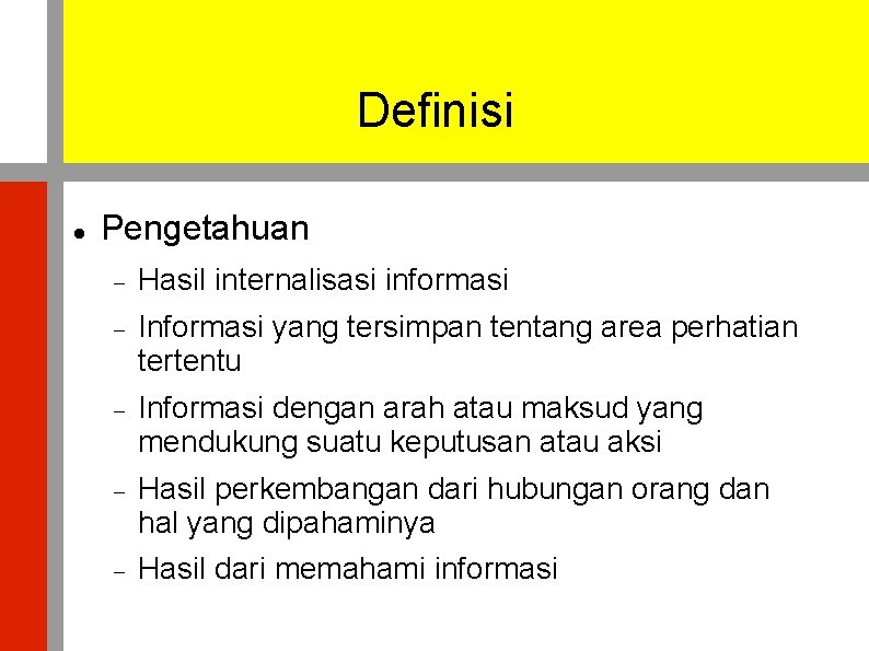 Definisi Pengetahuan Hasil internalisasi informasi Informasi yang tersimpan tentang area perhatian tertentu Informasi dengan