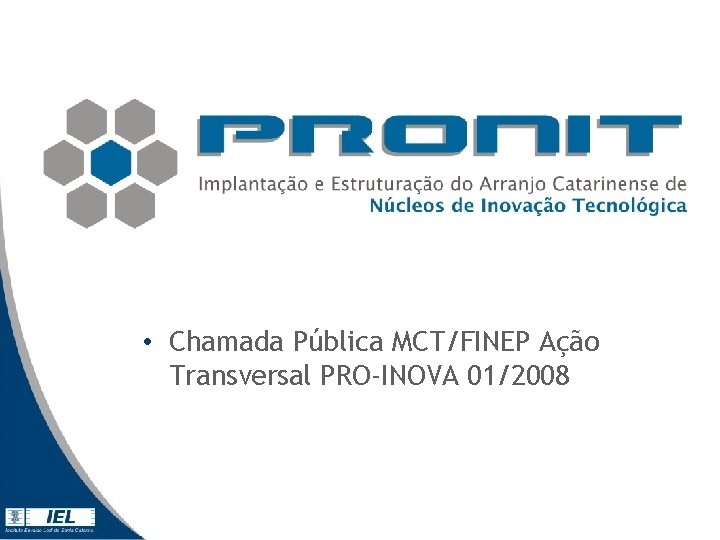 • Chamada Pública MCT/FINEP Ação Transversal PRO-INOVA 01/2008 • Chamada Pública MCT/FINEP Ação Transversal PRO-INOVA 01/2008
