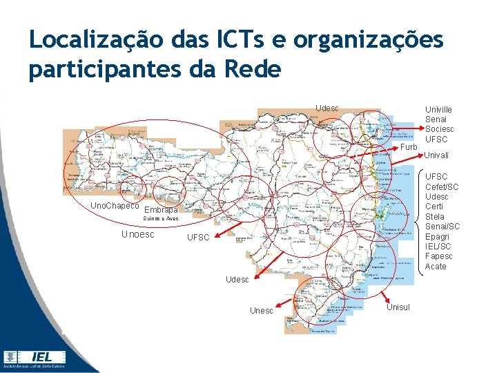 Localização das ICTs e organizações participantes da Rede Udesc Furb Uno. Chapeco Univali UFSC Localização das ICTs e organizações participantes da Rede Udesc Furb Uno. Chapeco Univali UFSC