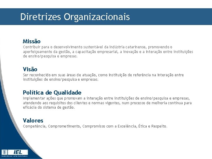 Diretrizes Organizacionais Missão Contribuir para o desenvolvimento sustentável da indústria catarinense, promovendo o aperfeiçoamento Diretrizes Organizacionais Missão Contribuir para o desenvolvimento sustentável da indústria catarinense, promovendo o aperfeiçoamento