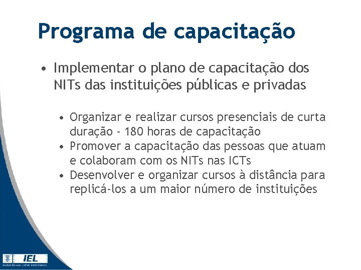 Programa de capacitação • Implementar o plano de capacitação dos NITs das instituições públicas Programa de capacitação • Implementar o plano de capacitação dos NITs das instituições públicas