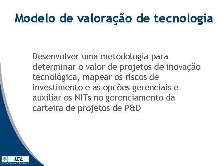 Modelo de valoração de tecnologia Desenvolver uma metodologia para determinar o valor de projetos Modelo de valoração de tecnologia Desenvolver uma metodologia para determinar o valor de projetos