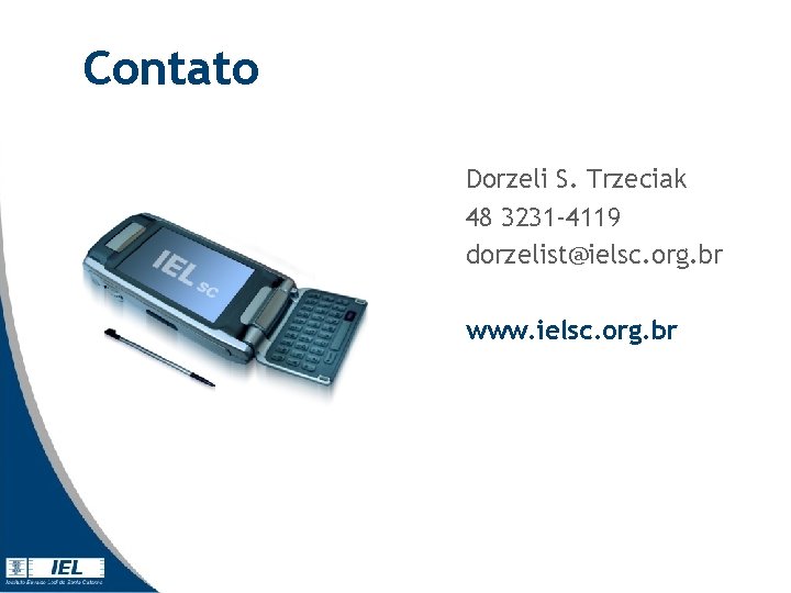 Contato Dorzeli S. Trzeciak 48 3231 -4119 dorzelist@ielsc. org. br www. ielsc. org. br Contato Dorzeli S. Trzeciak 48 3231 -4119 dorzelist@ielsc. org. br www. ielsc. org. br