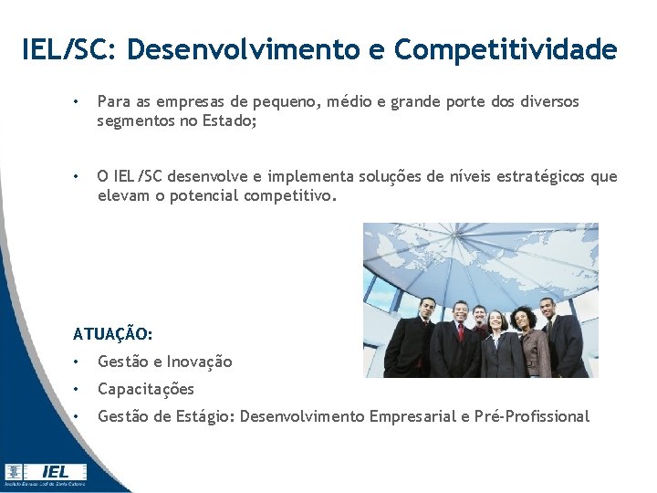 IEL/SC: Desenvolvimento e Competitividade • Para as empresas de pequeno, médio e grande porte IEL/SC: Desenvolvimento e Competitividade • Para as empresas de pequeno, médio e grande porte