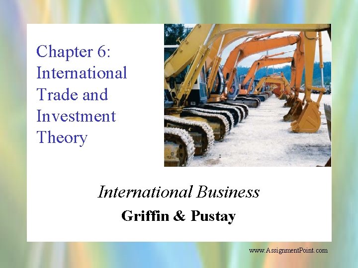 Chapter 6: International Trade and Investment Theory International Business Griffin & Pustay www. Assignment.