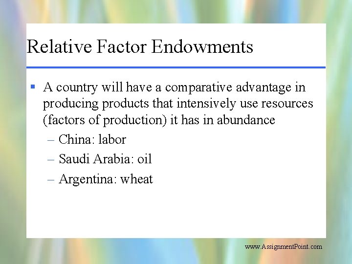 Relative Factor Endowments § A country will have a comparative advantage in producing products